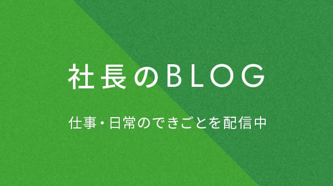 社長のBLOG 仕事・日常のできごとを配信中
